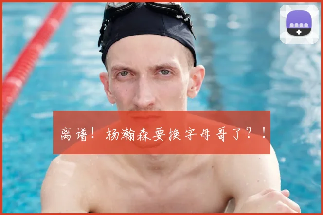 离谱！杨瀚森要换字母哥了？！