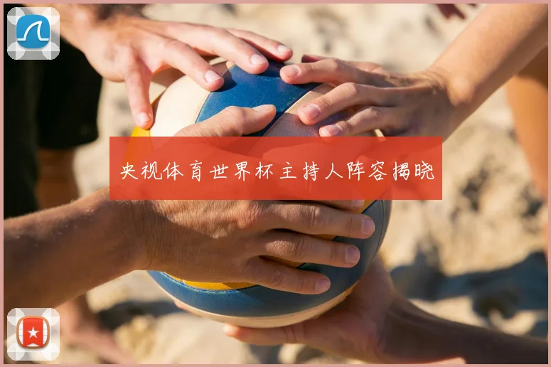 央视体育世界杯主持人阵容揭晓