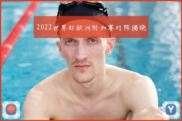 2022世界杯欧洲附加赛对阵揭晓