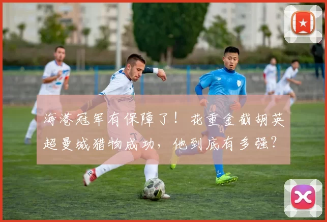 海港冠军有保障了！花重金截胡英超曼城猎物成功，他到底有多强？_克劳德_中超_上海